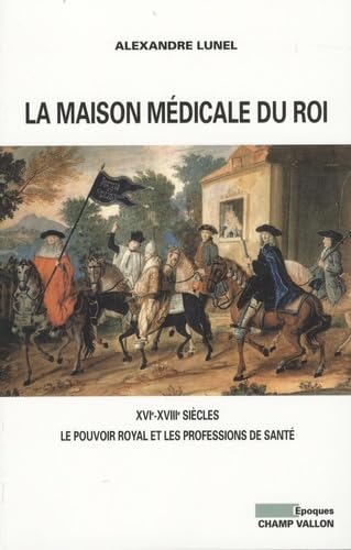 La maison médicale du Roi: XVIe-XVIIIe siècles, Le pouvoir royal et les professions de santé (médecins, chirurgiens, apothicaires)