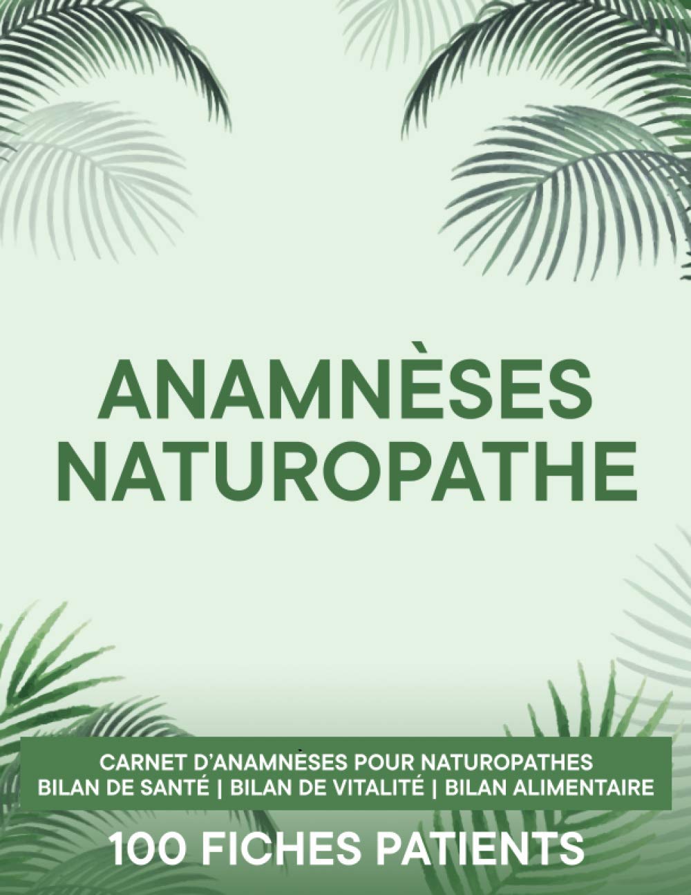 Anamnèses Naturopathe: Carnet pour Établir le Bilan de Santé, Vitalité et Alimentaire de Votre Patient - Contient 100 Fiches Patients - Grand Format 21,59 x 27,94 cm