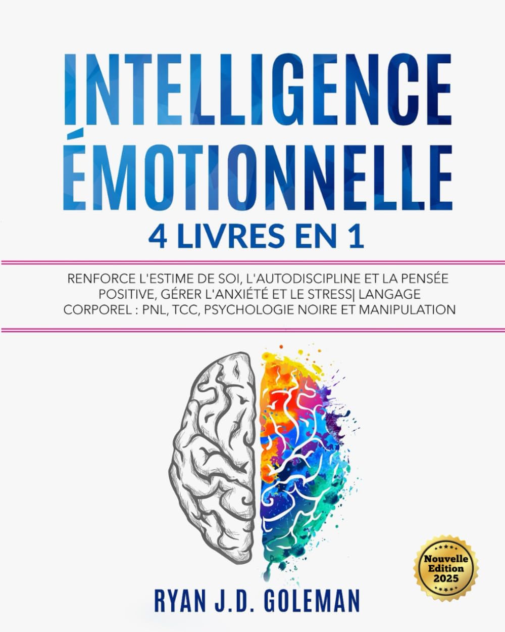 INTELLIGENCE ÉMOTIONNELLE: 4 livres en 1 Renforce l'Estime de soi, l'Autodiscipline et la Pensée Positive, Gérer l'Anxiété et le Stress- Langage corporel : PNL, TCC, Psychologie Noire et Manipulation