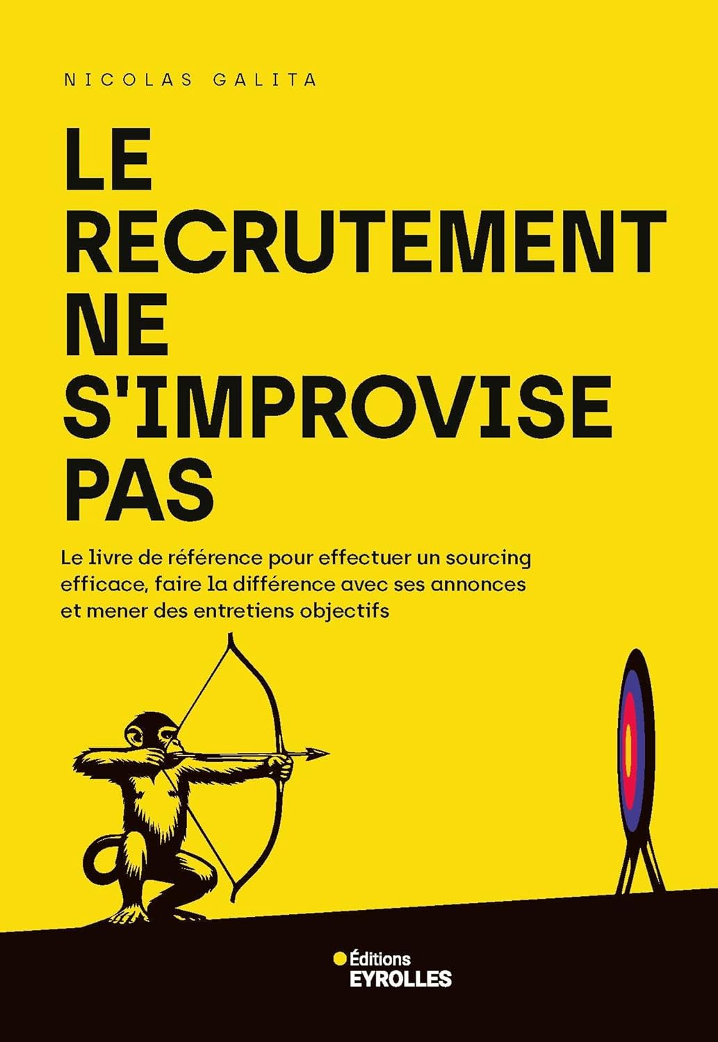 Le recrutement ne s'improvise pas: Le livre de référence pour effectuer un sourcing efficace, faire la différence avec ses annonces et mener des entretiens objectifs