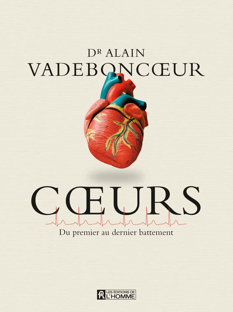 Coeurs - Du premier au dernier battement  - - Ce qu'il faut savoir sur le coeur pour mieux le compren
