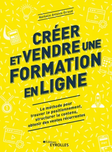 Créer et vendre une formation en ligne: La méthode pour trouver le positionnement, structurer le contenu, obtenir des ventes récurrentes