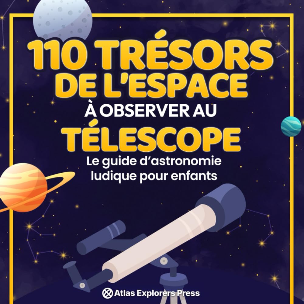110 Trésors de l’Espace à Observer au Télescope : Le guide d’astronomie ludique pour enfants: Un livre amusant pour découvrir les planètes, les constellations et les galaxies lointaines