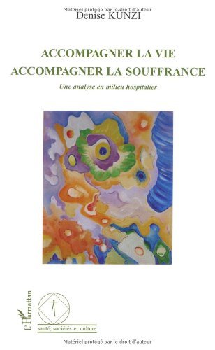 Accompagner la vie - Accompagner la souffrance : Une analyse en milieu hospitalier: Accompagner la souffrance - Une analyse en milieu hospitalier (Santé, Sociétés et Cultures)
