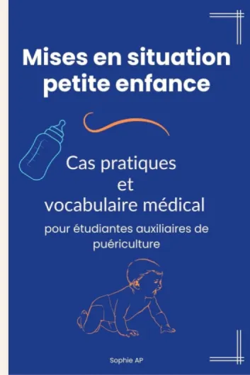 Mises en situation petite enfance - Cas pratiques et vocabulaire médical pour étudiantes auxiliaires de puériculture: le guide essentiel pour étudiantes et pros en poste (Stage et Réussite AP)