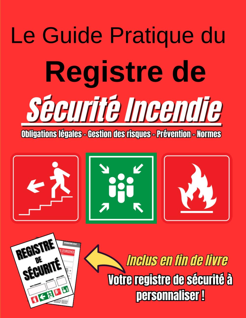 Le Guide Pratique du Registre de Sécurité Incendie: Garantissez la Conformité de Votre Établissement et Maîtrisez les Risques Incendie-Obligations .. - Gestion des risques - Prévention - Normes ERP
