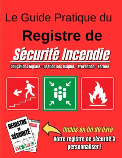 Le Guide Pratique du Registre de Sécurité Incendie: Garantissez la Conformité de Votre Établissement et Maîtrisez les Risques Incendie-Obligations .. - Gestion des risques - Prévention - Normes ERP