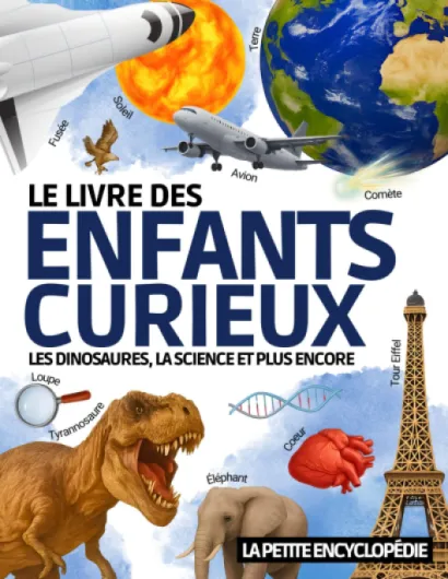 Le Livre des Enfants Curieux: L’encyclopédie éducative de 6 à 10 ans pour découvrir les dinosaures , l’astronomie , les animaux etc - - Pour répondre à toutes les questions ( CP CE1 CE2 CM1 CM2 )